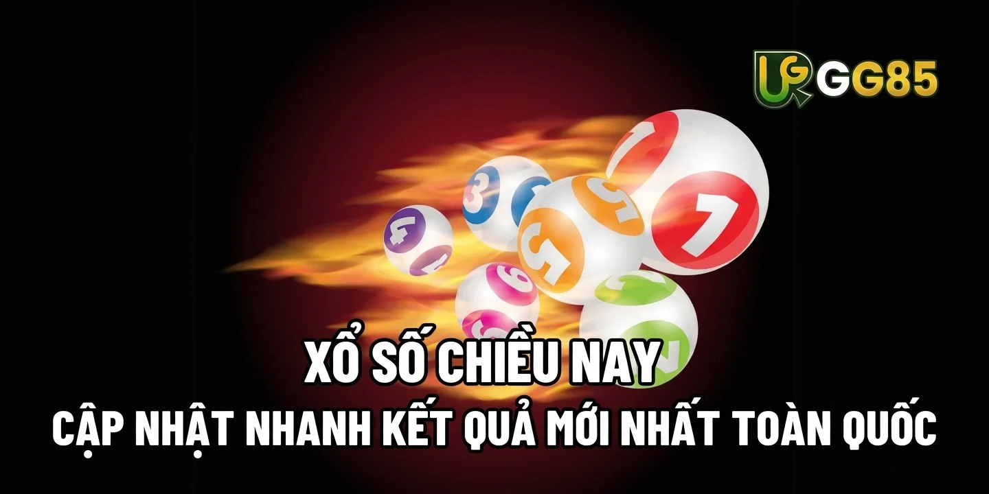 XỔ SỐ CHIỀU NAY: CẬP NHẬT NHANH KẾT QUẢ MỚI NHẤT TOÀN QUỐC